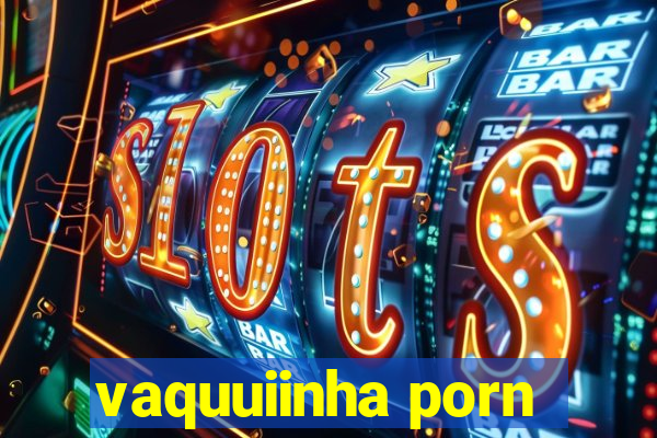 vaquuiinha porn